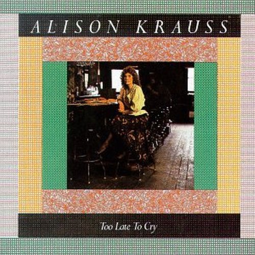 ALISON KRAUSS - TOO LATE TO CRY Online